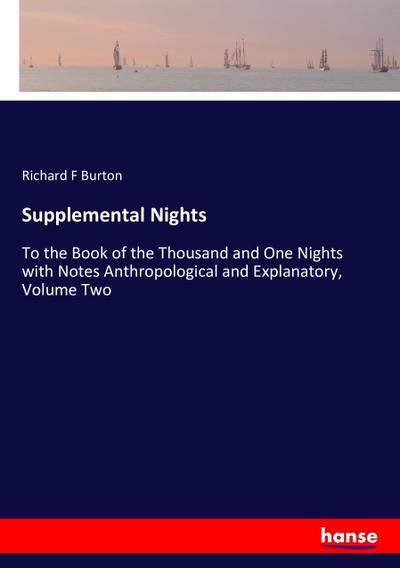 Supplemental Nights : To the Book of the Thousand and One Nights with Notes Anthropological and Explanatory, Volume Two - Richard F Burton