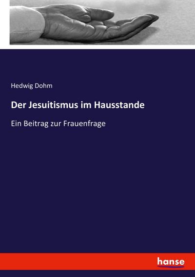 Der Jesuitismus im Hausstande : Ein Beitrag zur Frauenfrage - Hedwig Dohm