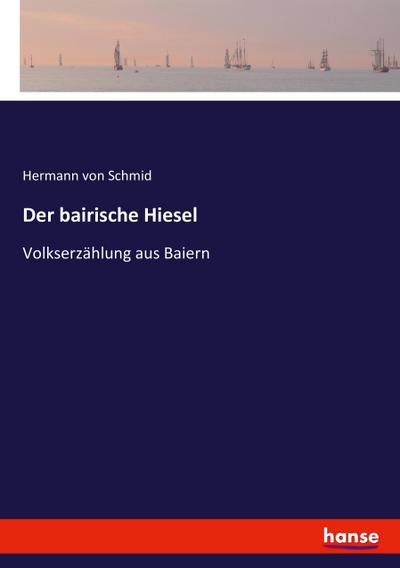 Der bairische Hiesel : Volkserzählung aus Baiern - Hermann Von Schmid