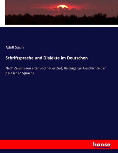 Schriftsprache und Dialekte im Deutschen : Nach Zeugnissen alter und neuer Zeit, Beiträge zur Geschichte der deutschen Sprache - Adolf Socin