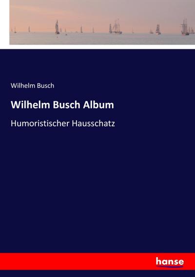 Wilhelm Busch Album : Humoristischer Hausschatz - Wilhelm Busch