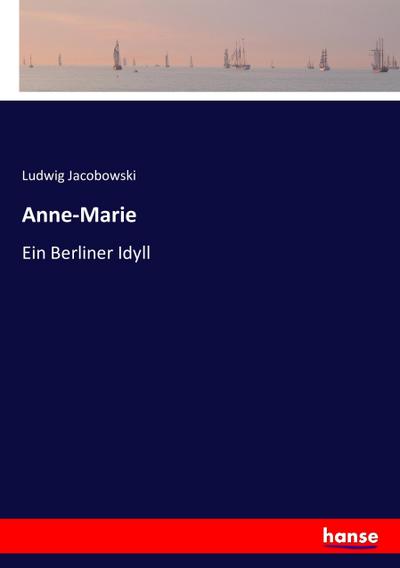 Anne-Marie : Ein Berliner Idyll - Ludwig Jacobowski