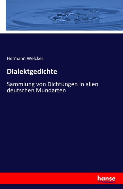 Dialektgedichte : Sammlung von Dichtungen in allen deutschen Mundarten - Hermann Welcker