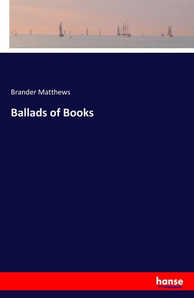 Ballads of Books - Brander Matthews