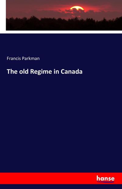 The old Regime in Canada - Francis Parkman