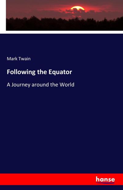 Following the Equator : A Journey around the World - Mark Twain