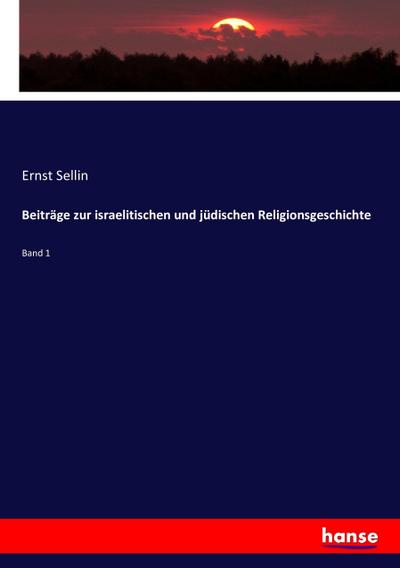 Beiträge zur israelitischen und jüdischen Religionsgeschichte : Band 1 - Ernst Sellin