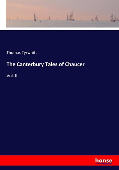 The Canterbury Tales of Chaucer : Vol. II - Thomas Tyrwhitt