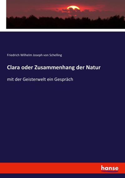 Clara oder Zusammenhang der Natur : mit der Geisterwelt ein Gespräch - Friedrich Wilhelm Joseph Von Schelling