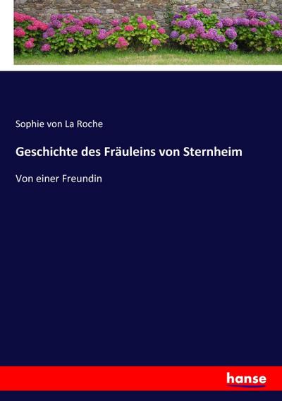Geschichte des Fräuleins von Sternheim : Von einer Freundin - Sophie Von La Roche