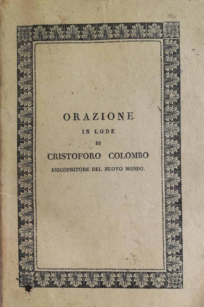 Orazione in lode di Cristoforo Colombo discopritore del Nuovo Mondo. Con note storiche ed una dissertazione intorno la vera Patria di lui