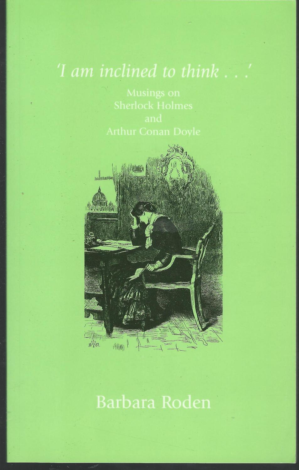 I Am Inclined To Think Musings On Sherlock Holmes And Arthur Conan Doyle Signed By Author By Doyle Arthur Conan Sir Roden Barbara Collectible Very Good Paperback 04 1st Signed By Author I Am Inclined To Think Musings On Sherlock Holmes And Arthur Conan Doyle Signed By Author By Doyle Arthur Conan Sir Roden Barbara Collectible Very Good Paperback 04 1st Signed By Author