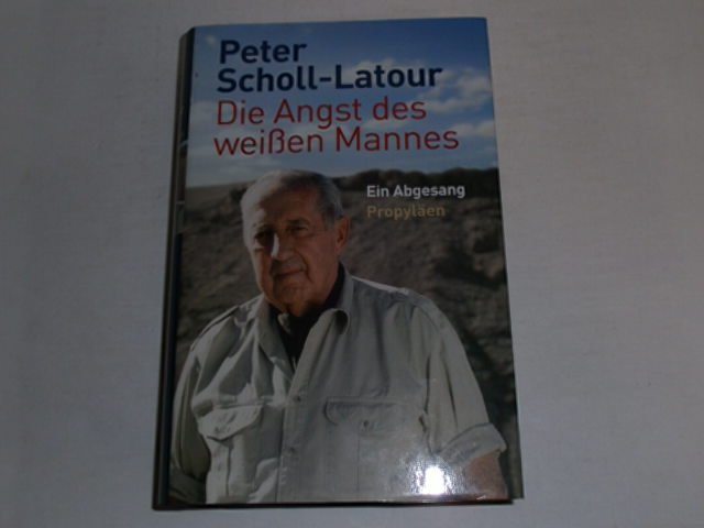 Die Angst des weißen Mannes : ein Abgesang. - Scholl-Latour, Peter