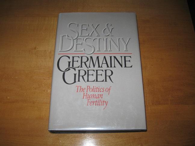 Sex and Destiny: The Politics of Human Fertility - Germaine Greer