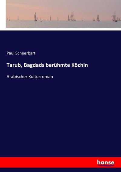 Tarub, Bagdads berühmte Köchin : Arabischer Kulturroman - Paul Scheerbart