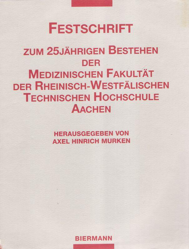 Festschrift zum 25 jährigen Bestehen der Medizinischen Fakultät der Rheinisch-Westfälischen Technischen Hochschule Aachen. - Murken, Axel Hinrich (Hrsg.)