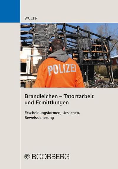 Brandleichen - Tatortarbeit und Ermittlungen : Erscheinungsformen, Ursachen, Beweissicherung - Olaf Eduard Wolff