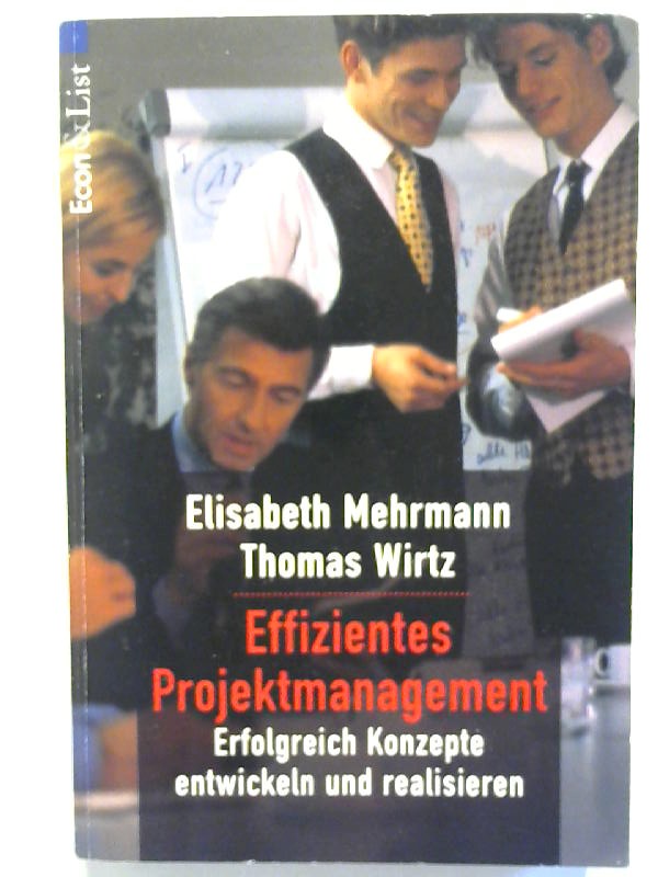 Effizientes Projektmanagement. Erfolgreich Konzepte entwickeln und realisieren. - Mehrmann, Elisabeth und Thomas Wirtz