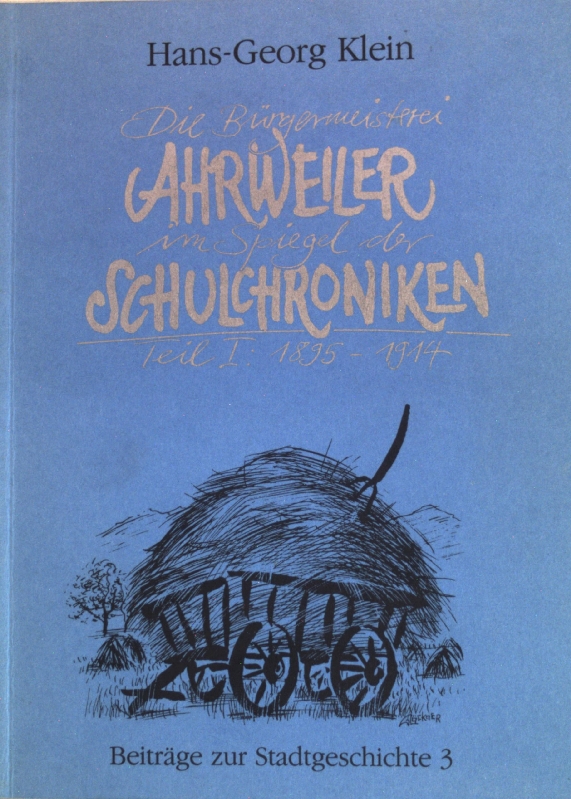 Die Bürgermeisterei Ahrweiler im Spiegel der Schulchroniken; Teil 1. 1895 - 1914. Aus den Schulchroniken von Ahrweiler, Bachem, Walporzheim; Beiträge zur Stadtgeschichte ; Bd. 3 - Klein, Hans-Georg