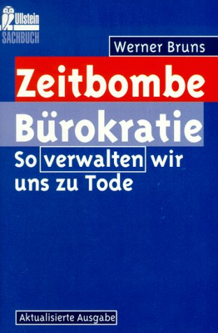 Zeitbombe Bürokratie : so verwalten wir uns zu Tode. Mit einem Vorw. von Guido Westerwelle / Ullstein ; Nr. 35544 : Ullstein-Sachbuch - Bruns, Werner