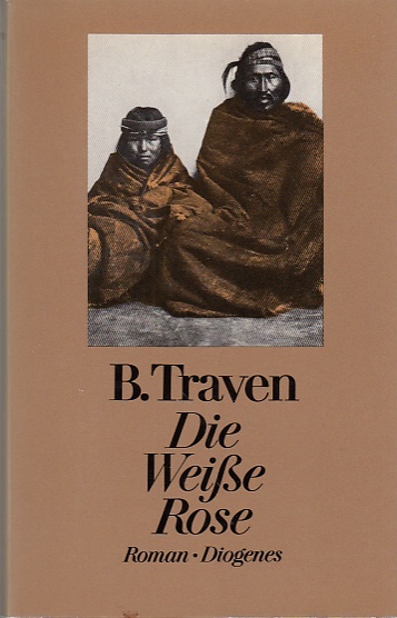 Die weiße Rose. Roman. - Traven, B.