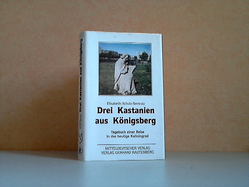 Drei Kastanien aus Königsberg. - Tagebuch einer Reise in das heutige Kaliningrad - Schulz-Semrau, Elisabeth;