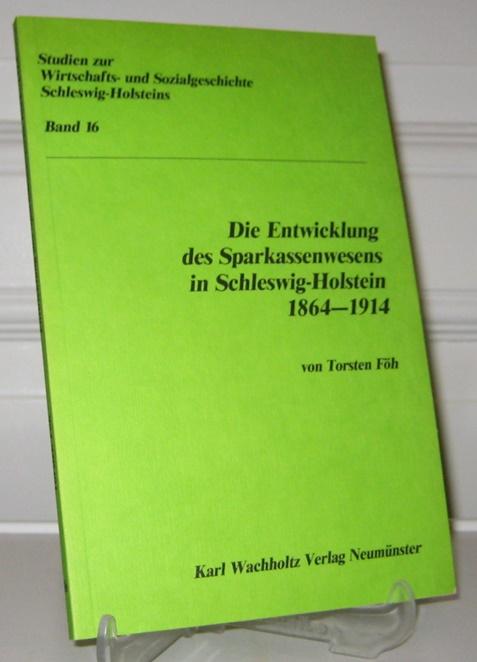 Die Entwicklung des Sparkassenwesens in Schleswig-Holstein 1864 - 1914. [Studien zur Wirtschafts- und Sozialgeschichte Schleswig-Holsteins, Bd. 16]. - Föh, Torsten