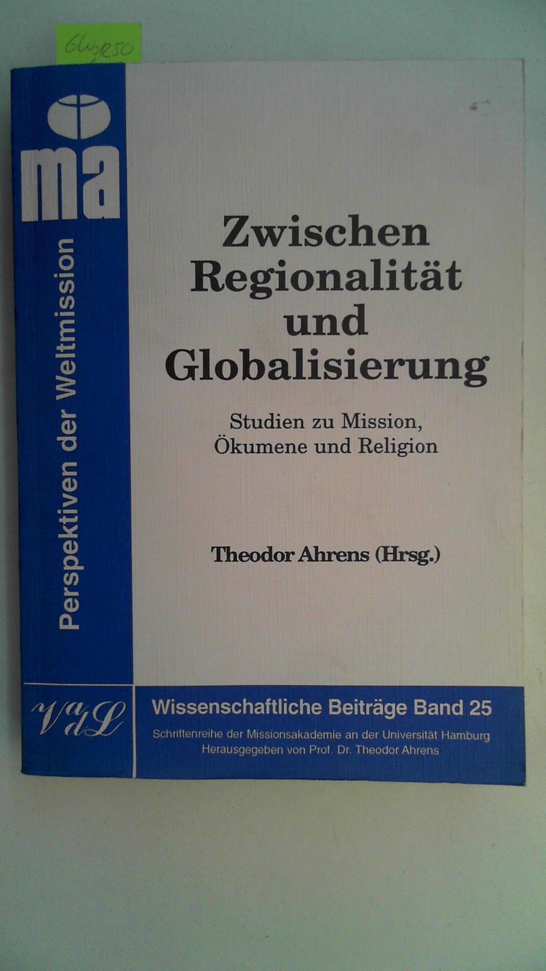 Zwischen Regionalität und Globalisierung : Studien zu Mission, Ökumene und Religion. Theodor Ahrens (Hrsg.) / Perspektiven der Weltmission ; Bd. 25 - Ahrens, Theodor (Hrsg.)