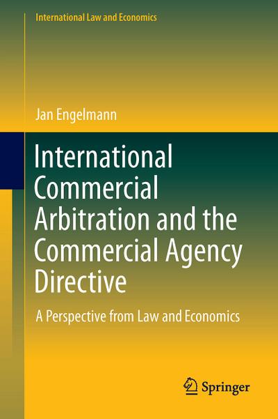 International Commercial Arbitration and the Commercial Agency Directive : A Perspective from Law and Economics - Jan Engelmann