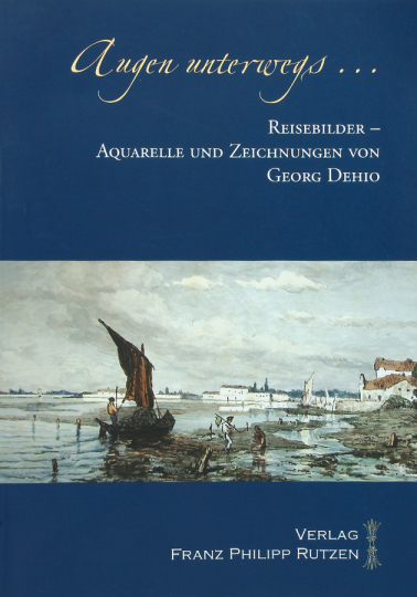 Augen unterwegs. Reisebilder-Aquarelle und Zeichnungen von Georg Dehio. - Katalog, Winckelmann-Museum Stendal 2005.