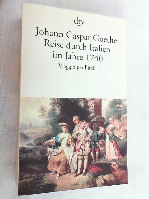 Reise durch Italien im Jahre 1740 = (Viaggio per l'Italia). - Goethe, Johann Caspar und Albert (Hrsg.) Meier