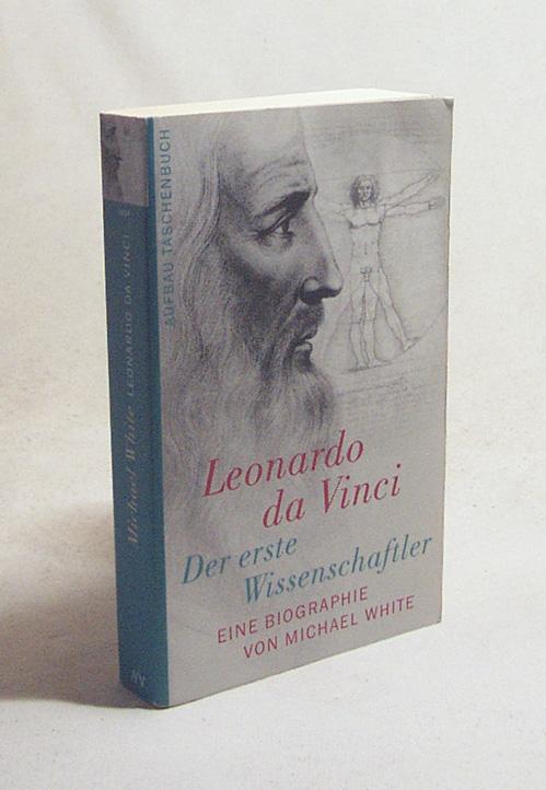 Leonardo da Vinci : der erste Wissenschaftler ; eine Biographie / Michael White. Aus dem Engl. von Gabriele Herbst - White, Michael