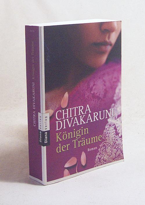 Königin der Träume : Roman / Chitra Divakaruni. Aus dem Amerikan. von Angelika Naujokat - Divakaruni, Chitra Banerjee