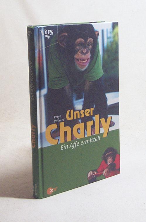 Unser Charly : Ein Affe ermittelt / Ronja Willmes - Willmes, Ronja