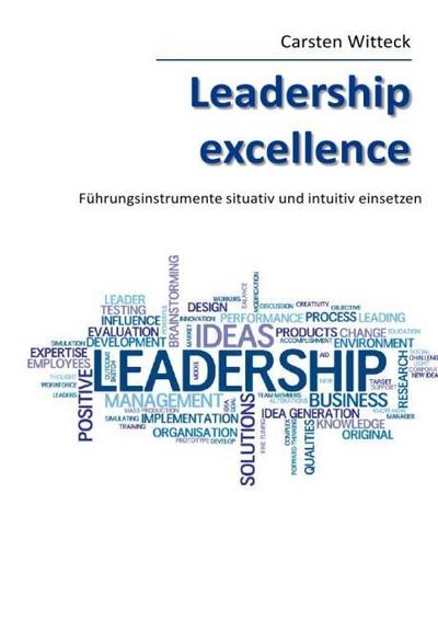 Leadership Excellence : Führungsinstrumente situativ und intuitiv einsetzen - Carsten Witteck