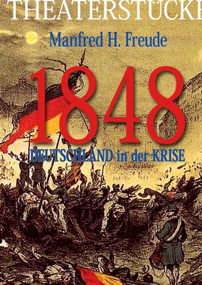 1848 : DEUTSCHLAND in der KRISE - Manfred H Freude