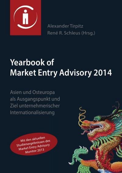 Yearbook of Market Entry Advisory 2014 : Asien & Osteuropa als Ausgangspunkt und Ziel unternehmerischer Internationalisierung - René R Schleus