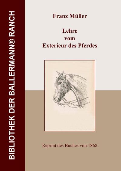 Lehre vom Exterieur des Pferdes : Von der Beurteilung des Pferdes nach seiner äusseren Form - Franz Müller