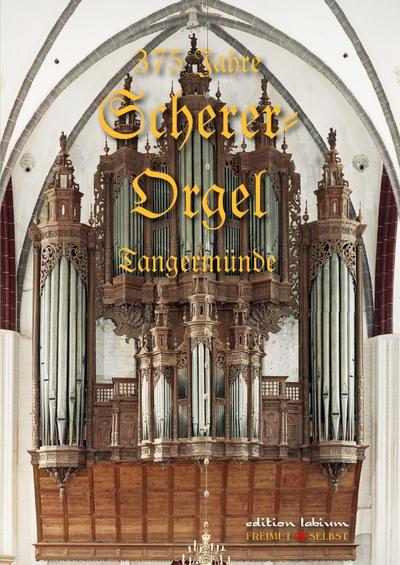 375 Jahre Scherer-Orgel Tangermünde : Die größte Renaissance-Orgel der Welt - Christoph Lehmann