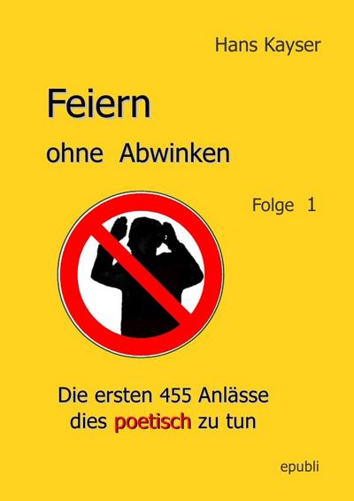 Feiern ohne Abwinken : Die ersten 455 Anlässe dies poetisch zu tun - Hans Kayser