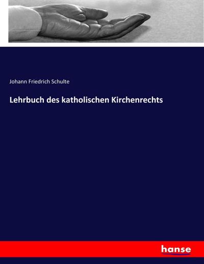 Lehrbuch des katholischen Kirchenrechts - Johann Friedrich Schulte