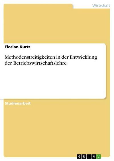 Methodenstreitigkeiten in der Entwicklung der Betriebswirtschaftslehre - Florian Kurtz