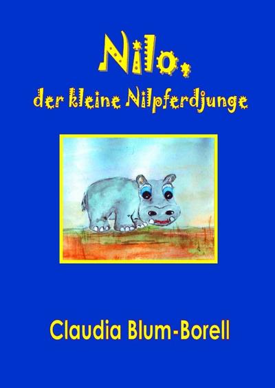 Nilo, der kleine Nilpferdjunge : Eine spannende Erzählung vom Anderssein - Claudia Blum-Borell