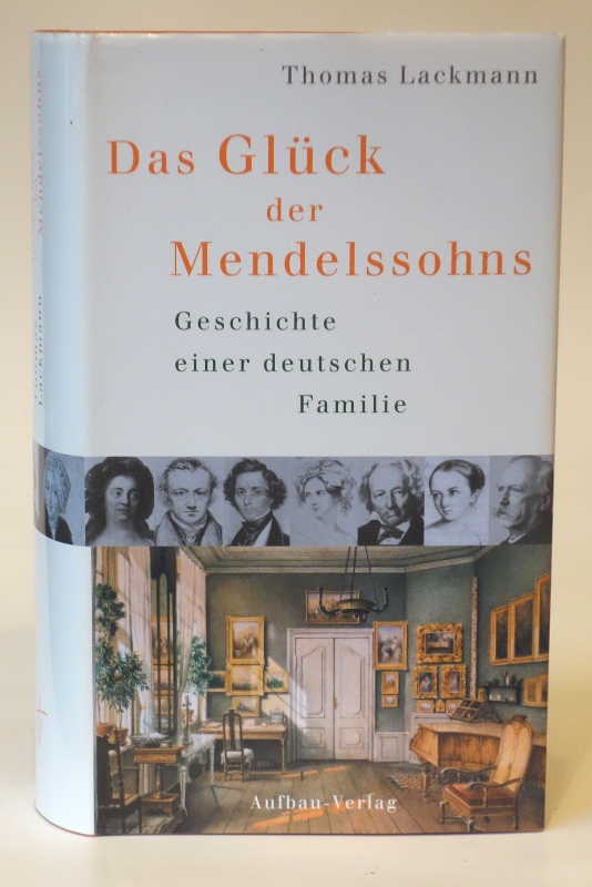 Das Glück der Mendelssohns. Geschichte einer deutschen Familie. 1. Auflage. - Lackmann, Thomas