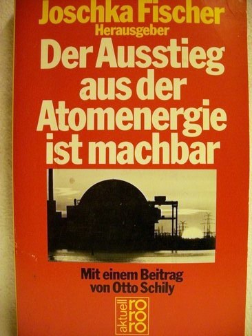 Der Ausstieg aus der Atomenergie ist machbar. Joschka Fischer (Hg.). Mit e. Beitr. von Otto Schily - Fischer, Joschka [Hrsg.]