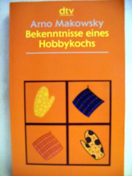 Bekenntnisse eines Hobbykochs Arno Makowsky - Makowsky, Arno