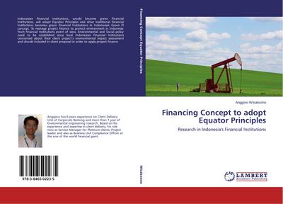 Financing Concept to adopt Equator Principles: Research in Indonesia's Financial Institutions : Research in Indonesia's Financial Institutions - Anggoro Wisaksono