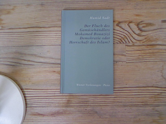 Der Fluch des Gemüsehändlers Mohamed Bouazizi. Demokratie oder Herrschaft des Islam? Wiener Vorlesungen im Rathaus, Bd. 158. - Sadr, Hamid