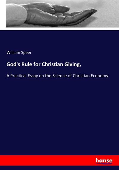God's Rule for Christian Giving, : A Practical Essay on the Science of Christian Economy - William Speer