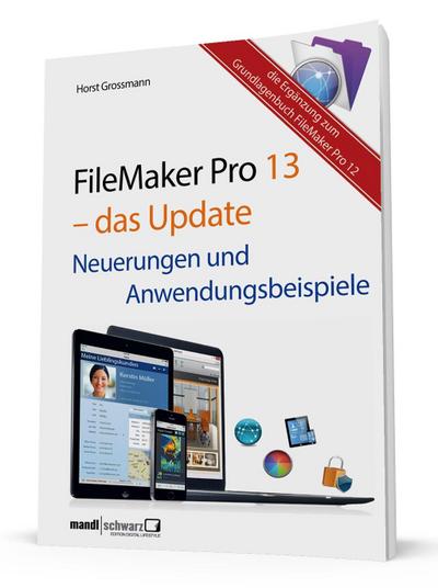 FileMaker Pro 13 - das Update: Neuerungen und Anwendungsbeispiele : Neuerungen und Anwendungsbeispiele. Die Ergänzung zum Grundlagenbuch FileMaker Pro 12 - Horst Grossmann